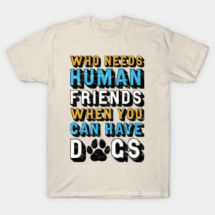 Who Needs Human Friends When You Can Have Dogs T-Shirt